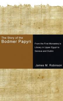 The Story of the Bodmer Papyri: From the First Monastery's Library in Upper Egypt to Geneva and Dublin