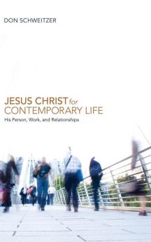 Jesus Christ for Contemporary Life: His Person Work and Relationships