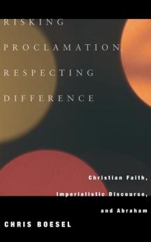 Risking Proclamation Respecting Difference: Christian Faith Imperialistic Discourse and Abraham