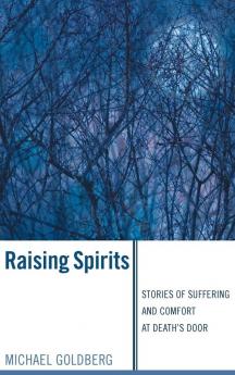 Raising Spirits: Stories of Suffering and Comfort at Death's Door