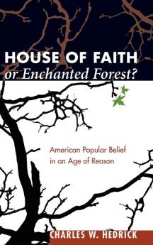 House of Faith or Enchanted Forest?: American Popular Belief in an Age of Reason