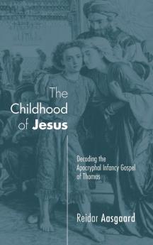 The Childhood of Jesus: Decoding the Apocryphal Infancy Gospel of Thomas