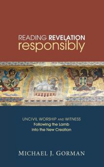 Reading Revelation Responsibly: Uncivil Worship and Witness: Following the Lamb Into the New Creation