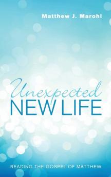 Unexpected New Life: Reading the Gospel of Matthew