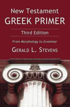 New Testament Greek Primer Third Edition: From Morphology to Grammar