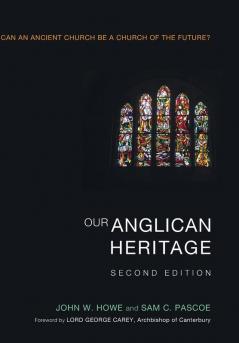 Our Anglican Heritage Second Edition: Can an Ancient Church Be a Church of the Future?