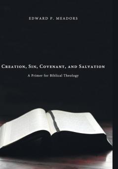 Creation Sin Covenant and Salvation: A Primer for Biblical Theology