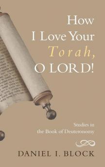 How I Love Your Torah O LORD!: Studies in the Book of Deuteronomy