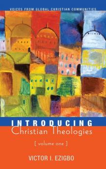 Introducing Christian Theologies Volume One: Voices from Global Christian Communities