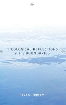 Theological Reflections at the Boundaries