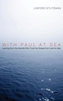 With Paul at Sea: Learning from the Apostle Who Took the Gospel from Land to Sea