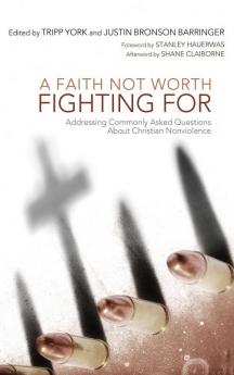 A Faith Not Worth Fighting For: Addressing Commonly Asked Questions about Christian Nonviolence (Peaceable Kingdom)