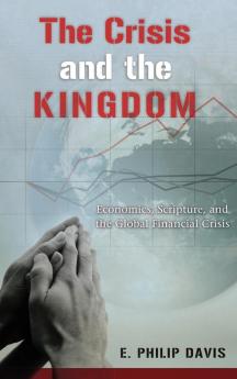 The Crisis and the Kingdom: Economics Scripture and the Global Financial Crisis