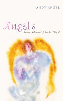 Angels: Ancient Whispers of Another World