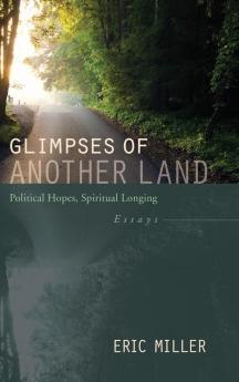 Glimpses of Another Land: Political Hopes Spiritual Longing: Essays