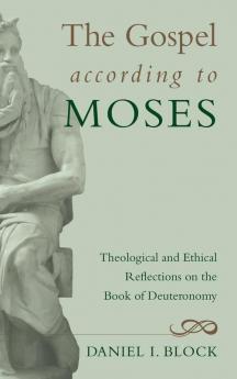 The Gospel according to Moses: Theological and Ethical Reflections on the Book of Deuteronomy