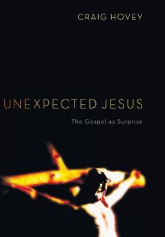 Unexpected Jesus: The Gospel as Surprise