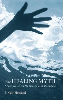 The Healing Myth: A Critique of the Modern Healing Movement