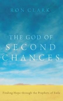 The God of Second Chances: Finding Hope Through the Prophets of Exile