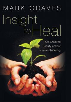 Insight to Heal: Co-Creating Beauty Amidst Human Suffering