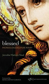 Blessed: Monologues for Mary: 8 (Art for Faith's Sake)