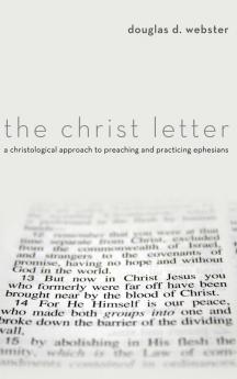 The Christ Letter: A Christological Approach to Preaching and Practicing Ephesians