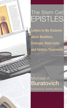 The Stem Cell Epistles: Letters to My Students about Bioethics Embryos Stem Cells and Fertility Treatments