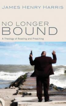 No Longer Bound: A Theology of Reading and Preaching