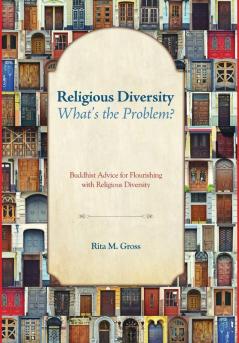 Religious Diversity--What's the Problem?: Buddhist Advice for Flourishing with Religious Diversity