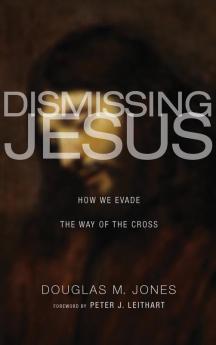 Dismissing Jesus: How We Evade the Way of the Cross