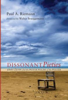 Dissonant Pieties: John Calvin and the Prayer Psalms of the Psalter