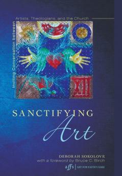 Sanctifying Art: Inviting Conversation Between Artists Theologians and the Church: 9 (Art for Faith's Sake)