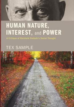 Human Nature Interest and Power: A Critique of Reinhold Niebuhr's Social Thought