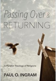 Passing Over and Returning: A Pluralist Theology of Religions