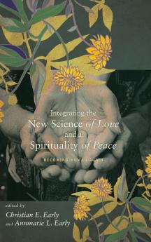 Integrating the New Science of Love and a Spirituality of Peace: Becoming Human Again