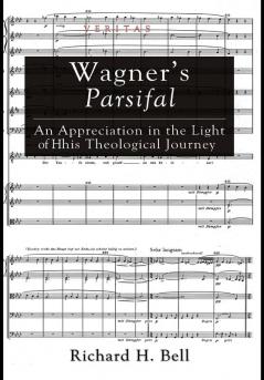 Wagner's Parsifal: An Appreciation in the Light of His Theological Journey: 10 (Veritas)