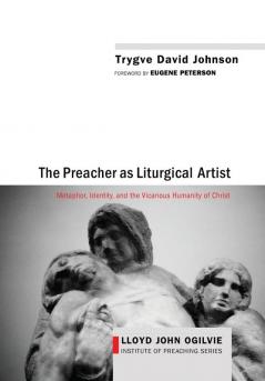 The Preacher as Liturgical Artist: Metaphor Identity and the Vicarious Humanity of Christ: 2 (Lloyd John Ogilvie Institute of Preaching)