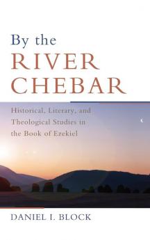 By the River Chebar: Historical Literary and Theological Studies in the Book of Ezekiel