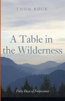 A Table in the Wilderness: Forty Days of Forgiveness