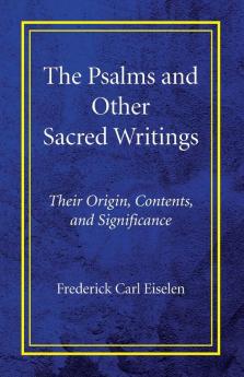 The Psalms and Other Sacred Writings: Their Origin Contents and Significance