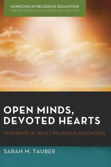 Open Minds Devoted Hearts: Portraits of Adult Religious Educators (Horizons in Religious Education)