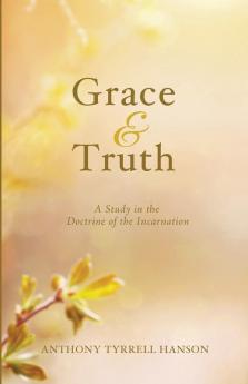 Grace & Truth: A Study in the Doctrine of the Incarnation