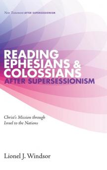 Reading Ephesians and Colossians after Supersessionism: Christ's Mission Through Israel to the Nations: 2 (New Testament After Supersessionism)