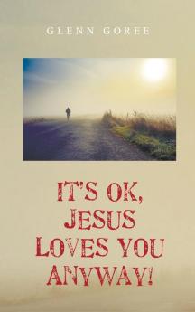 It's Ok Jesus Loves You Anyway!