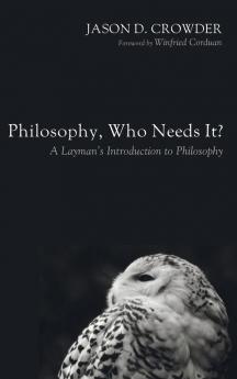 Philosophy Who Needs It?: A Layman's Introduction to Philosophy