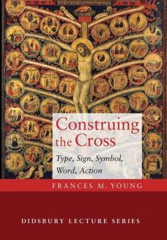 Construing the Cross: Type Sign Symbol Word Action (Didsbury Lecture)