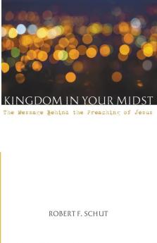 Kingdom in Your Midst: The Message Behind the Preaching of Jesus