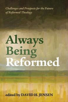 Always Being Reformed: Challenges and Prospects for the Future of Reformed Theology