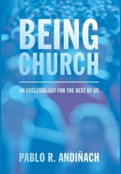 Being Church: An Ecclesiology for the Rest of Us