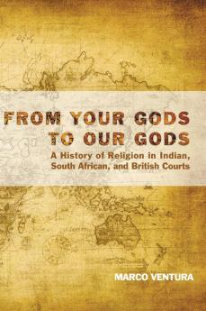 From Your Gods to Our Gods: A History of Religion in Indian South African and British Courts